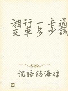 湘行一卡通坐公交车多少钱