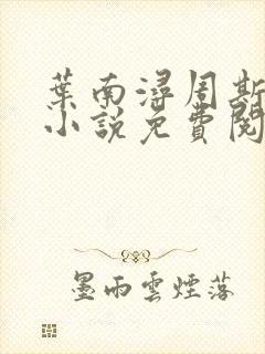 叶南浔周斯年的小说免费阅读无弹窗