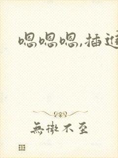 嗯嗯嗯,插进来