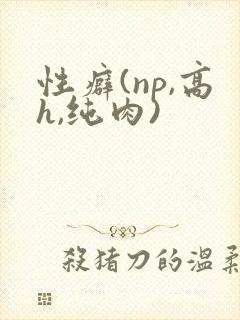 性癖(np,高h,纯肉)