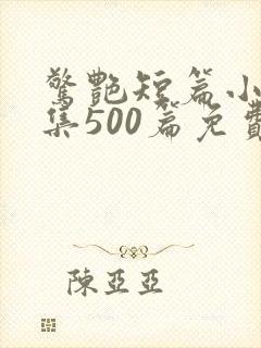 惊艳短篇小说合集500篇免费阅读