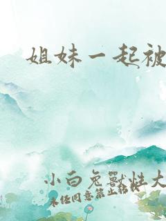 姐妹一起被调教