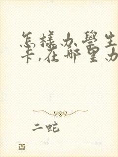 怎样办学生公交卡,在哪里办?