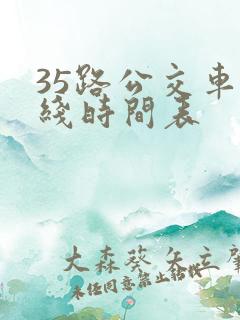 35路公交车路线时间表 35路公交车路线时间表