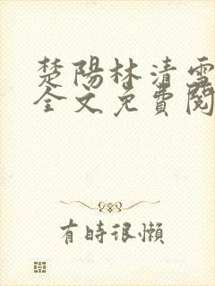 楚阳林清雪小说全文免费阅读