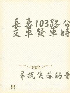 长寿103路公交车发车时间表