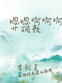 嗯嗯啊啊啊不要艹调教