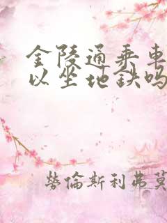 金陵通乘车卡可以坐地铁吗 金陵通乘车卡可以坐地铁吗