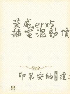 荣威erx5 插电混动价格 全新 荣威erx5 插电混动价格 全新
