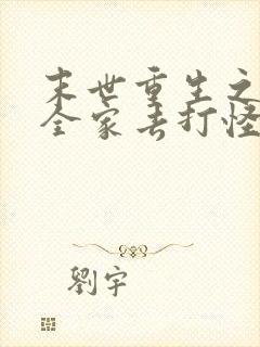 末世重生之我带全家去打怪全文免费阅读