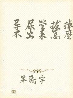 导尿管拔掉后尿不出来怎么办