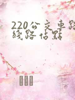 220公交车路线路站点 220公交车路线路站点
