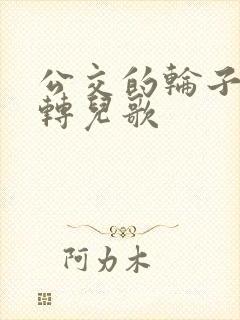 公交的轮子转呀转儿歌