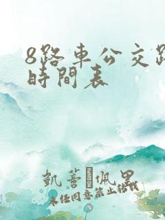 8路车公交路线时间表 8路车公交路线时间表