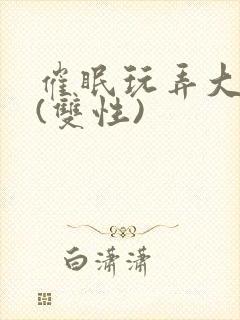 催眠玩弄大美人(双性)