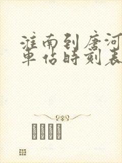 淮南到唐河的火车站时刻表