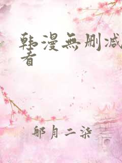 韩漫无删减在哪看 韩漫无删减在哪看