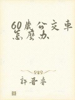 60岁公交车卡怎么办