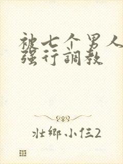 被七个男人绑着强行调教
