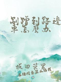 剐蹭到路边停的车怎么办 剐蹭到路边停的车怎么办