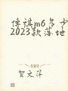 传祺m6多少钱2023款落地价
