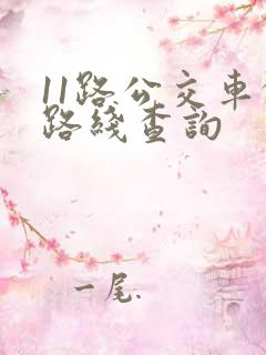 11路公交车的路线查询 11路公交车的路线查询