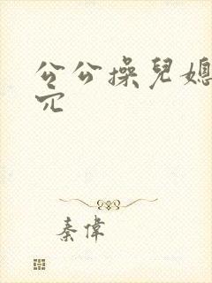 公公操儿媳妇的穴