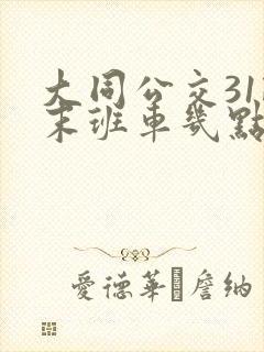 大同公交31路末班车几点发车