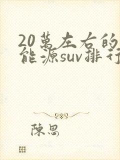 20万左右的新能源suv排行榜前十名