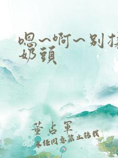 嗯~啊~别揉我奶头