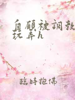 自愿被调教当众玩弄h 自愿被调教当众玩弄h