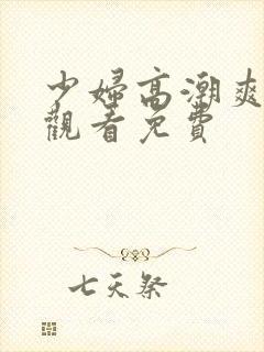 少妇高潮爽在线观看免费