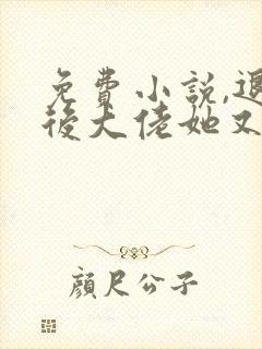 免费小说,退婚后大佬她又美又飒