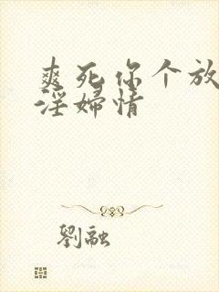 爽死你个放荡小淫妇情