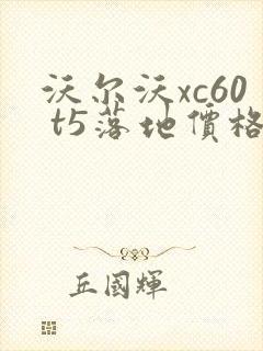 沃尔沃xc60 t5落地价格