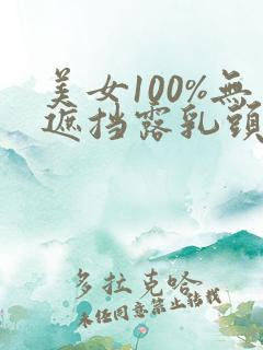 美女100%无遮挡露乳头