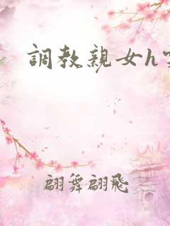 调教亲女h雯雯
