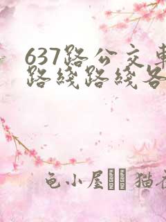 637路公交车路线路线各站时间表 637路公交车路线路线各站时间表