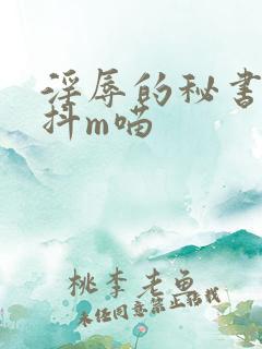 淫辱的秘书调教抖m喵