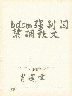 bdsm强制囚禁调教文