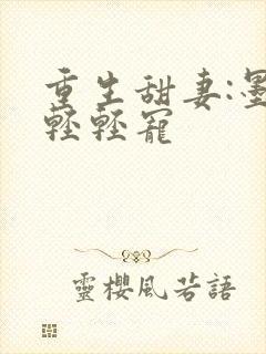 重生甜妻:墨少轻轻宠