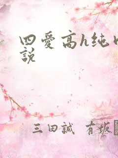 四爱高h纯肉小说