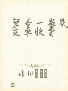儿童一米几坐公交车收费