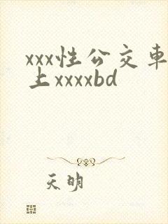 xxx性公交车上xxxxbd
