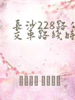 长沙228路公交车路线时间表