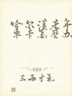 哈尔滨老年公交车卡怎么办 哈尔滨老年公交车卡怎么办