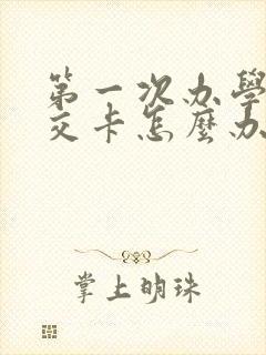 第一次办学生公交卡怎么办