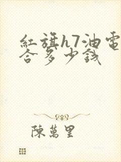 红旗h7油电混合多少钱