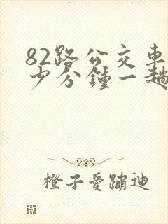82路公交车多少分钟一趟
