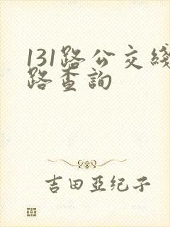 131路公交线路查询 131路公交线路查询